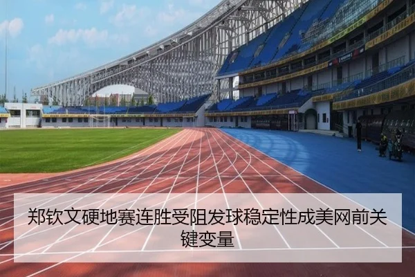 郑钦文硬地赛连胜受阻发球稳定性成美网前关键变量